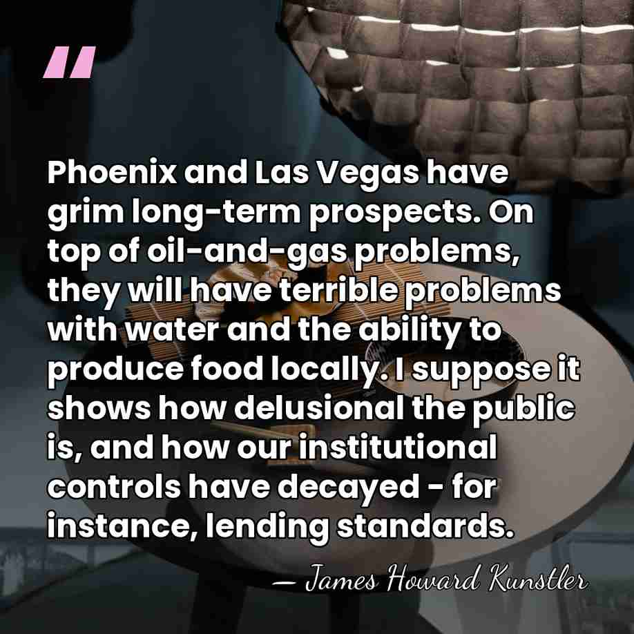 Phoenix and Las Vegas have grim long-term prospects. On top of oil-and-gas&hellip; - James Howard Kunstler