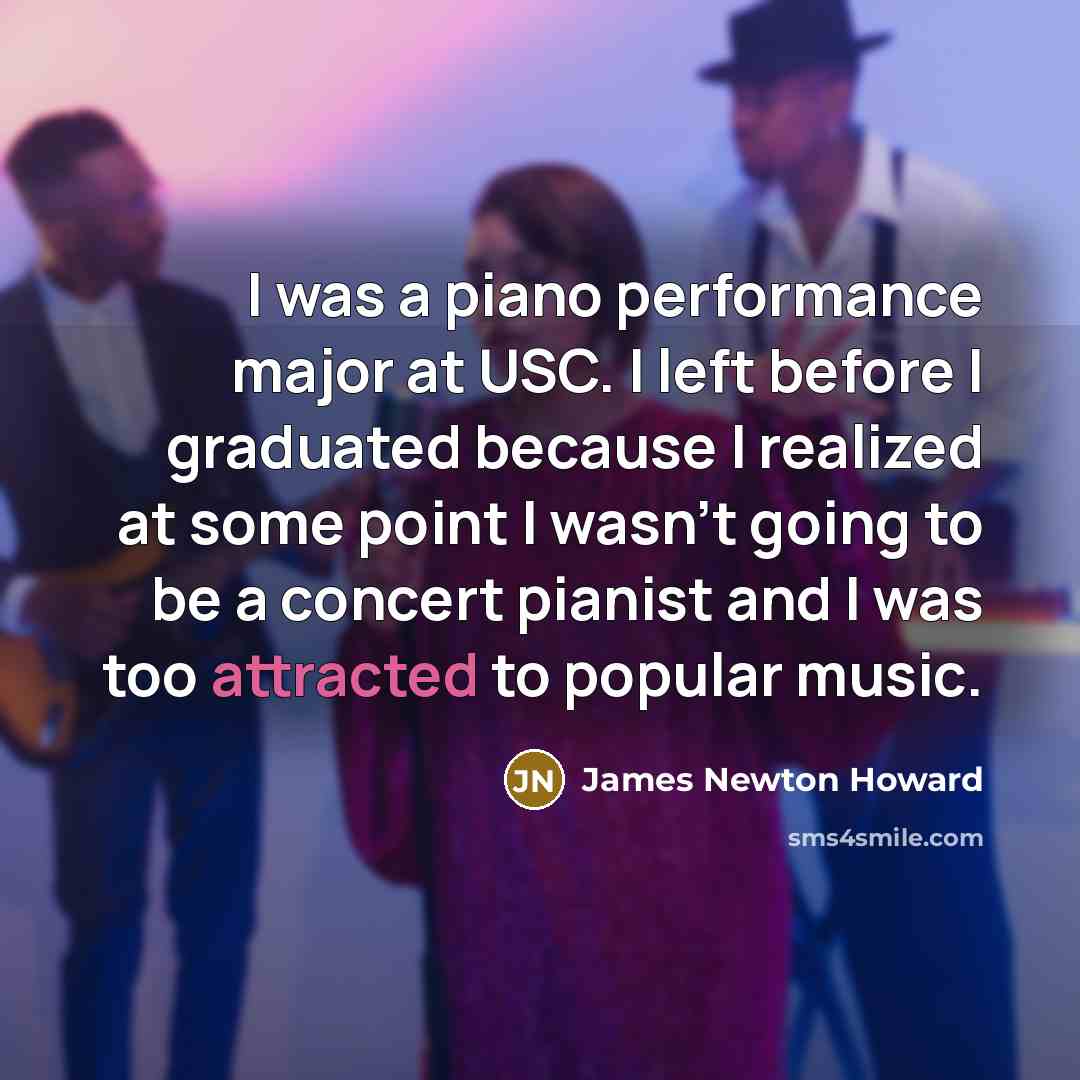 “I was a piano performance major at USC. I left…” quote by James Newton Howard