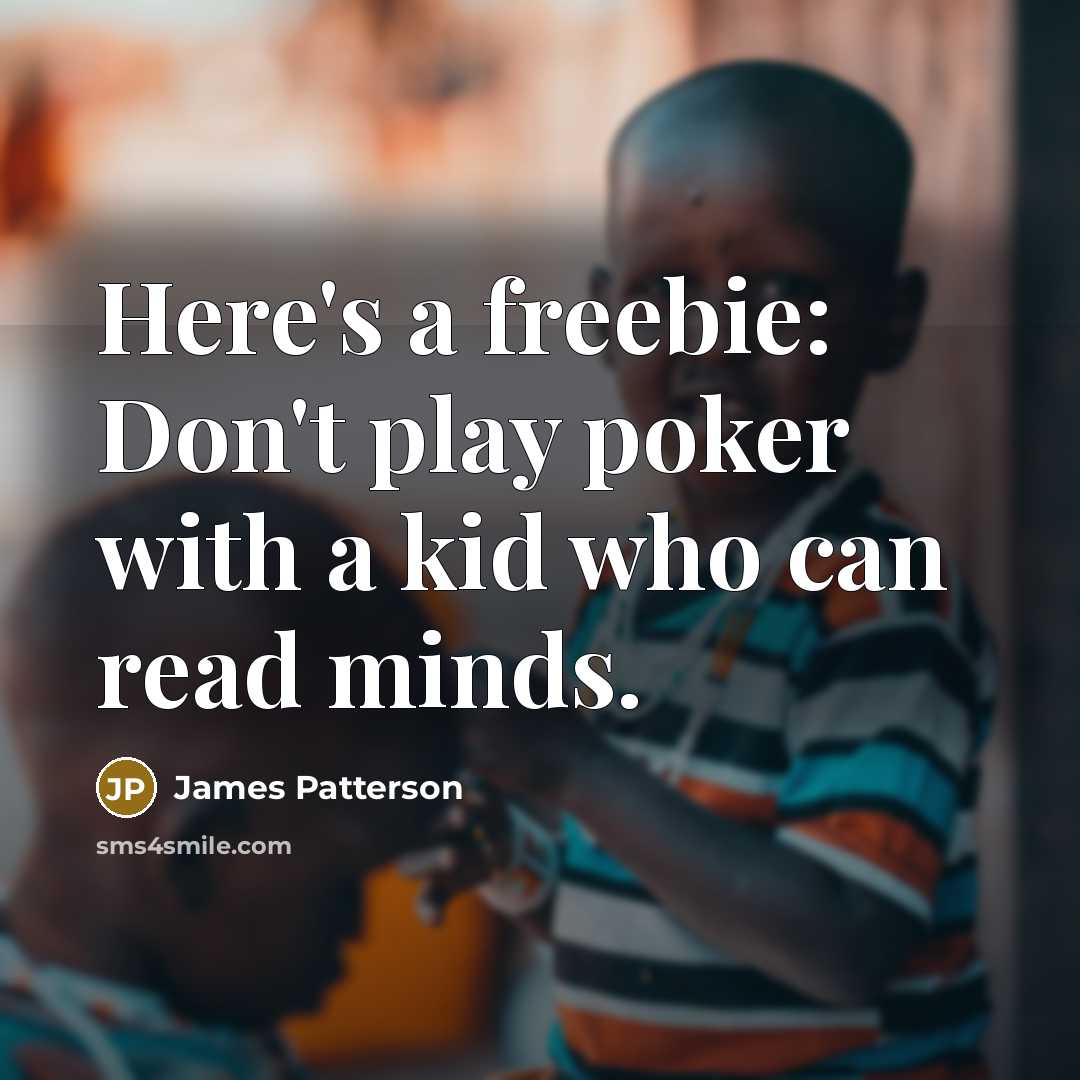 “Here's a freebie: Don't play poker with a kid who…” quote by James Patterson