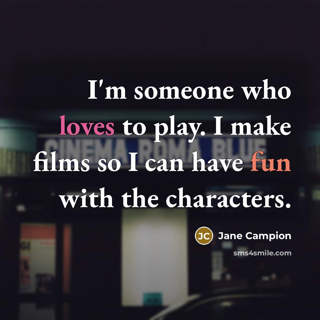 “I'm someone who loves to play. I make films so…” quote by Jane Campion