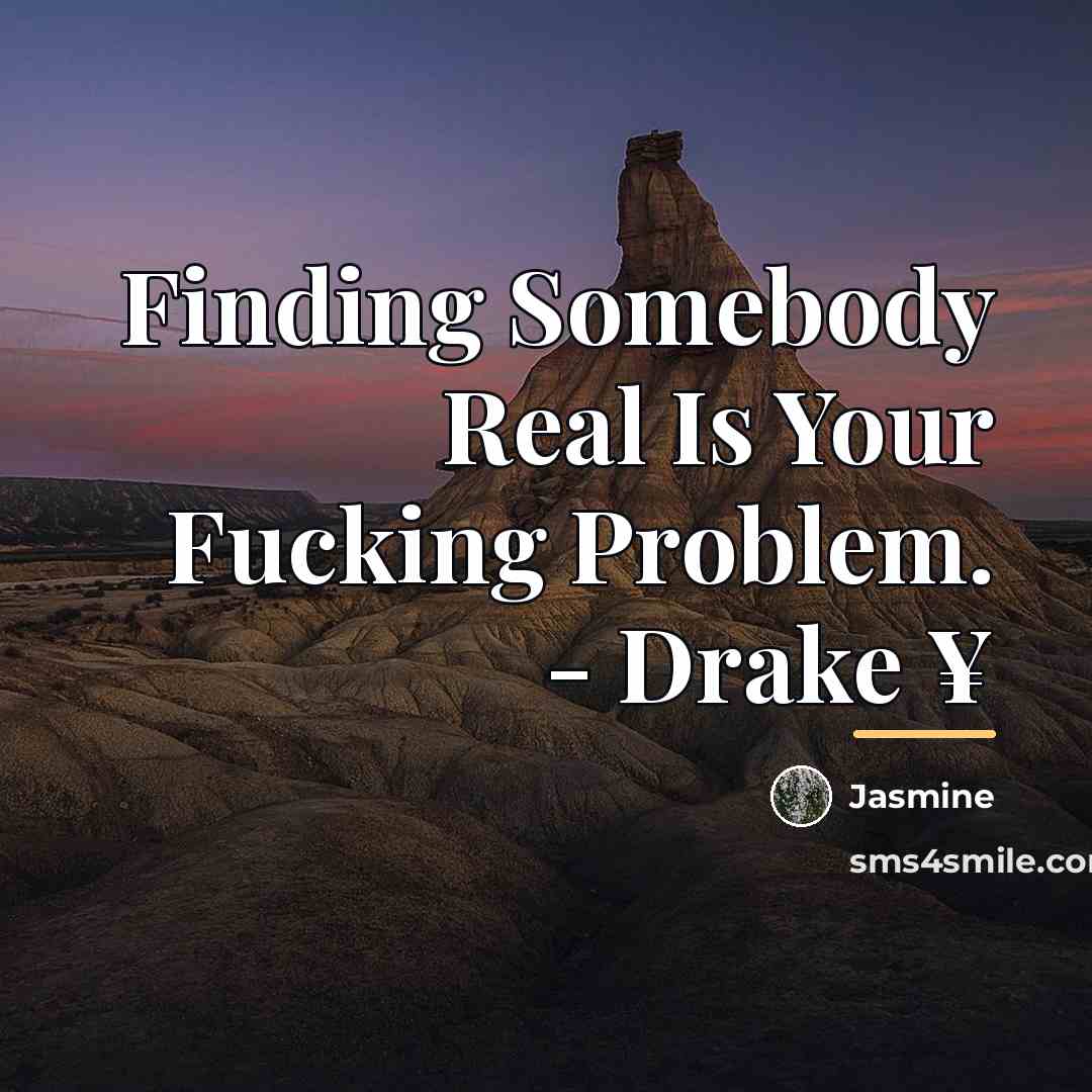 “Finding Somebody Real Is Your Fucking Problem. - Drake ¥…” quote by Jasmine
