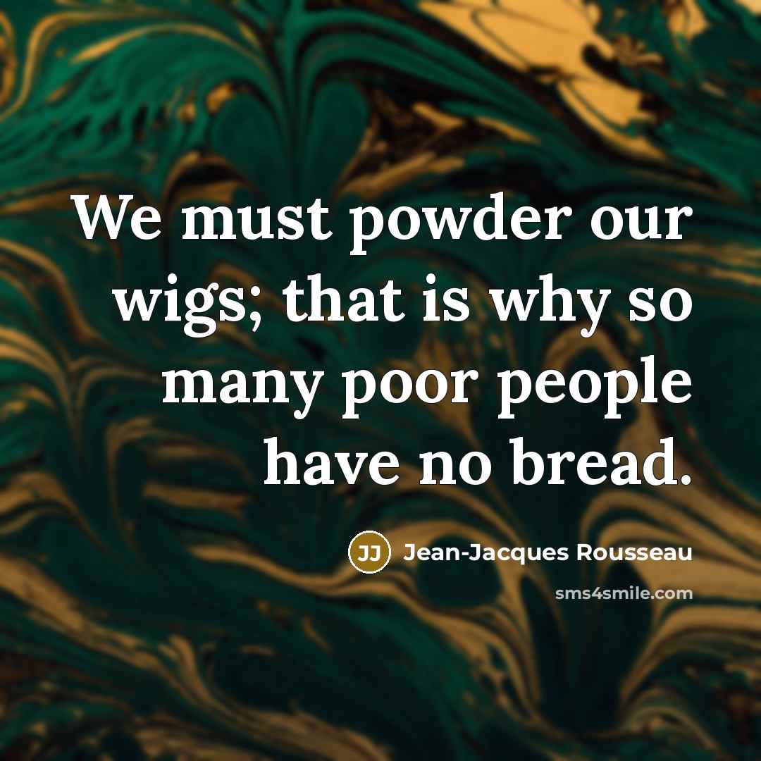 “We must powder our wigs; that is why so many…” quote by Jean-Jacques Rousseau