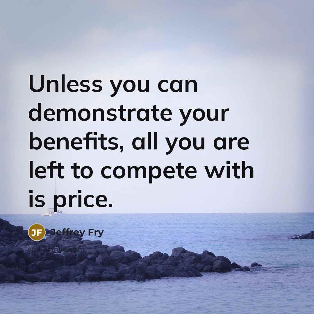 “Unless you can demonstrate your benefits, all you are left…” quote by Jeffrey Fry
