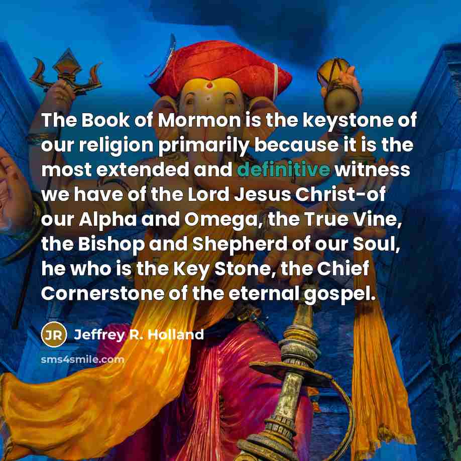 “The Book of Mormon is the keystone of our religion…” quote by Jeffrey R. Holland