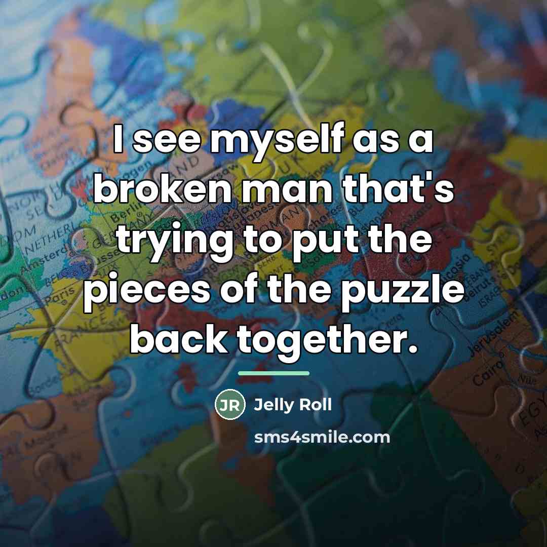 “I see myself as a broken man that's trying to…” quote by Jelly Roll