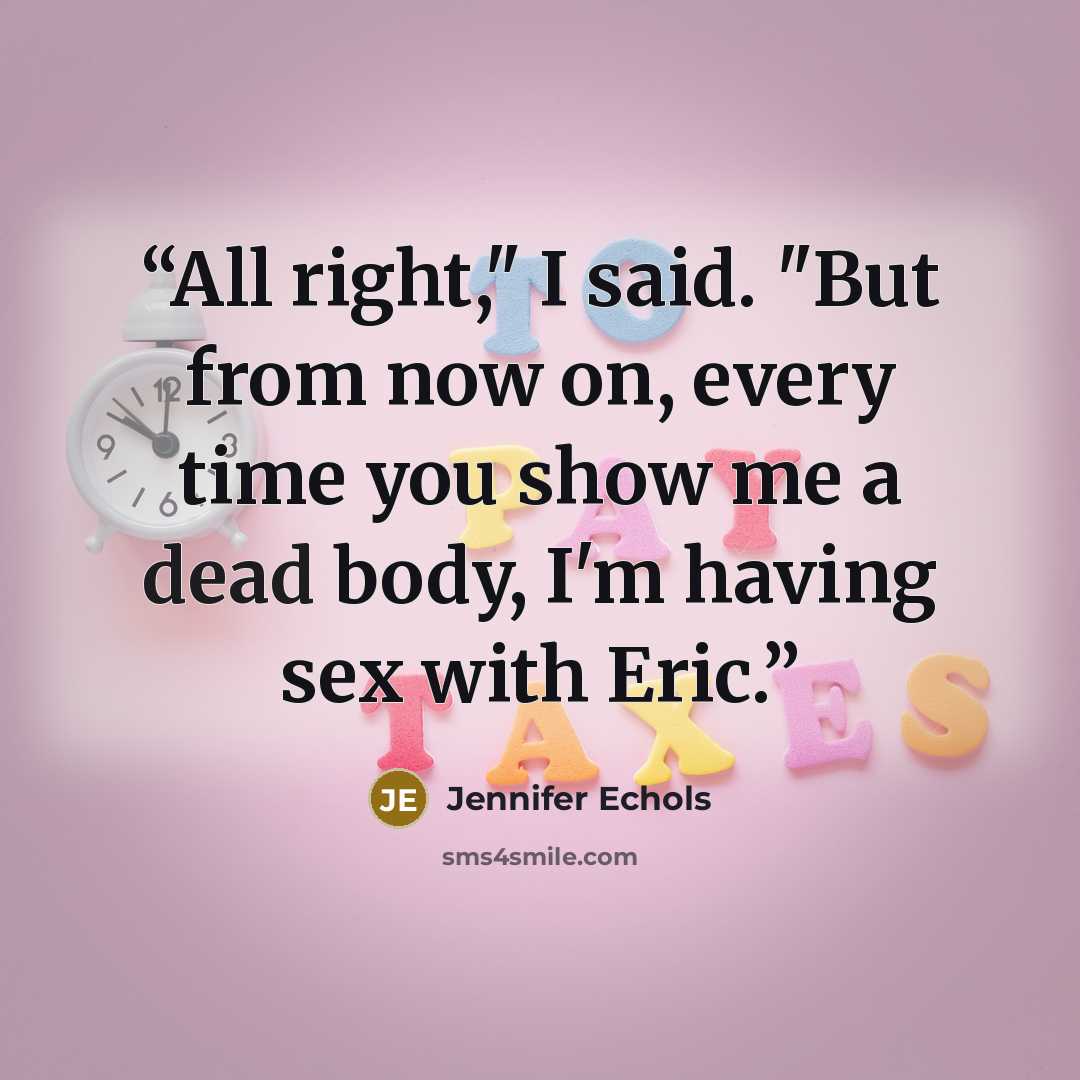 “All right," I said. "But from now on, every time you show me a dead body, I'm having sex with Eric.” quote by Jennifer Echols