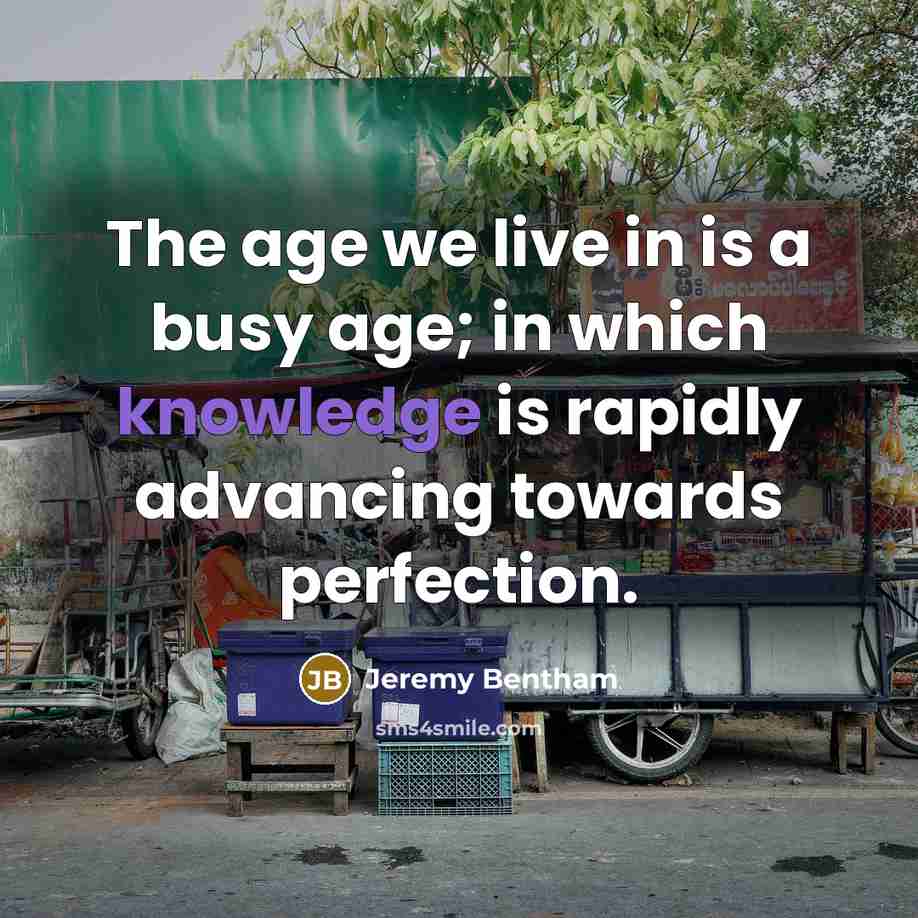 “The age we live in is a busy age; in…” quote by Jeremy Bentham