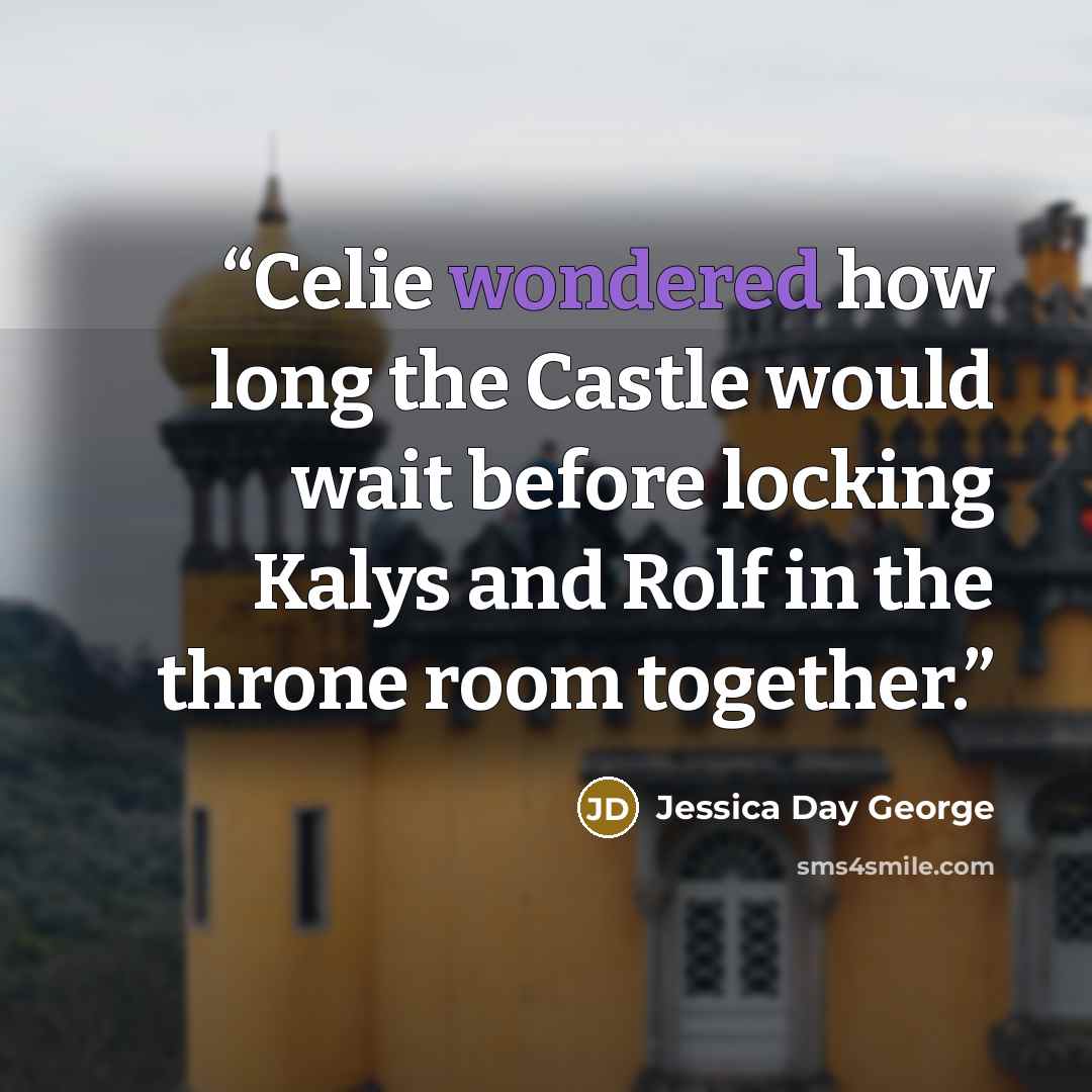 “Celie wondered how long the Castle would wait before locking Kalys and Rolf in the throne room together.” quote by Jessica Day George