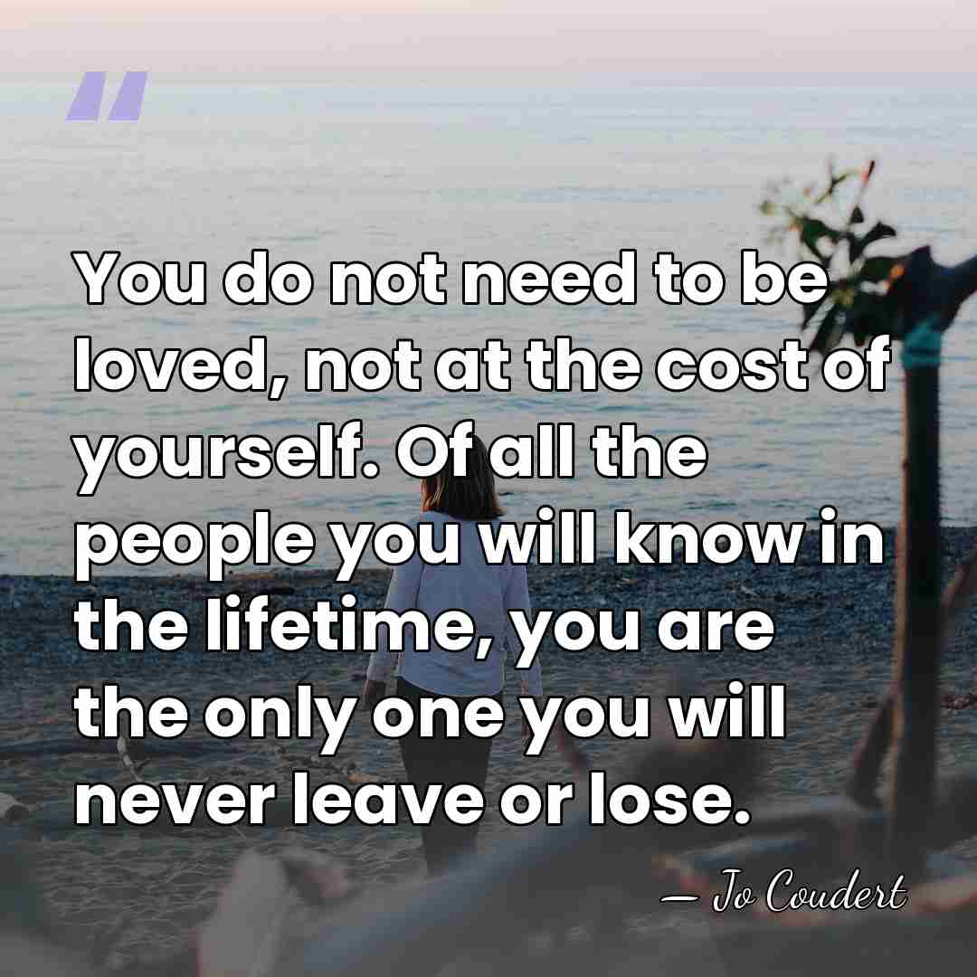 You do not need to be loved, not at the cost of&hellip; - Jo Coudert