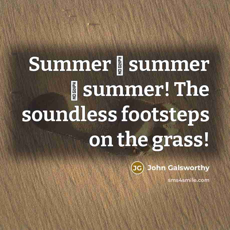 “Summer  summer  summer! The soundless footsteps on the…” quote by John Galsworthy
