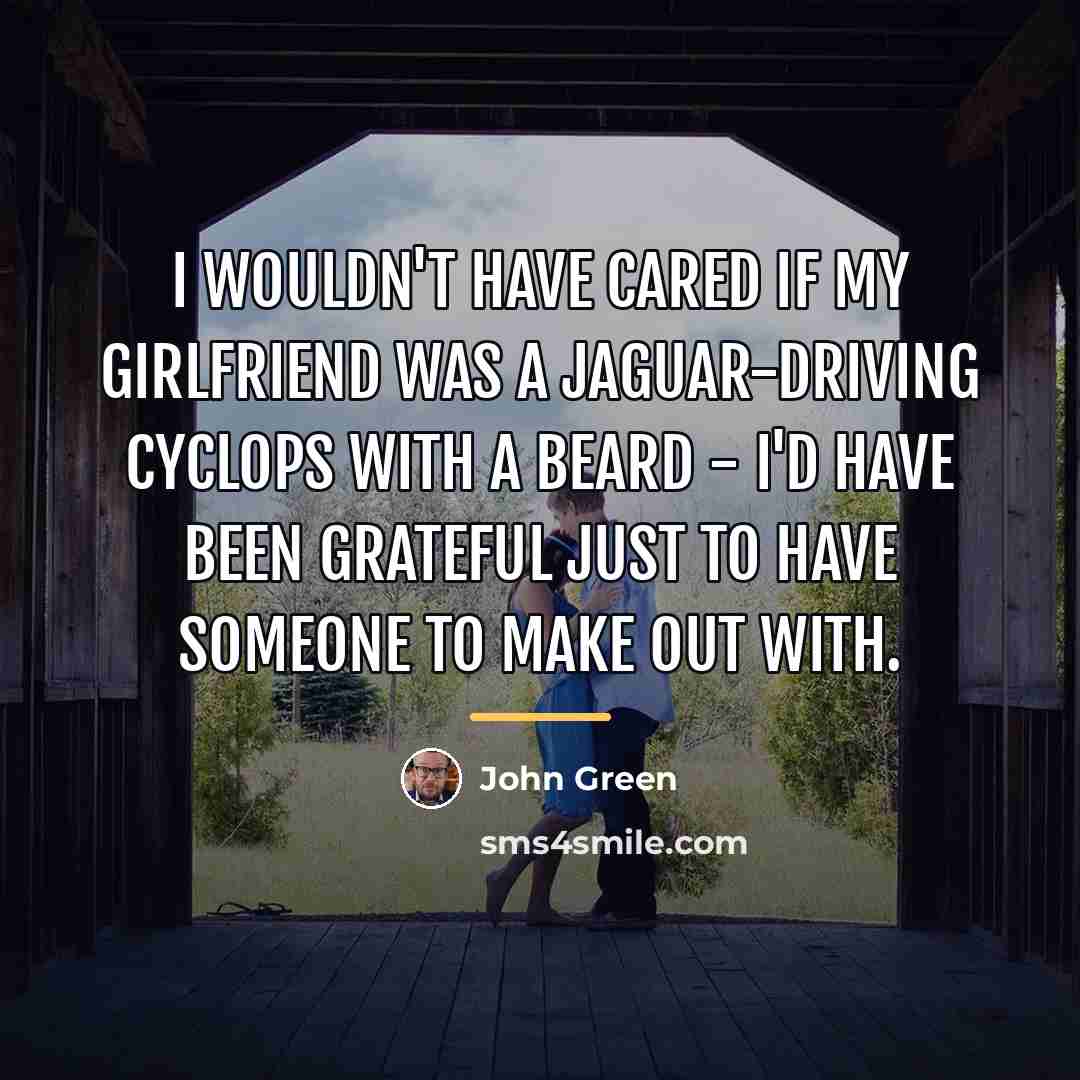 “I wouldn't have cared if my girlfriend was a Jaguar-driving…” quote by John Green