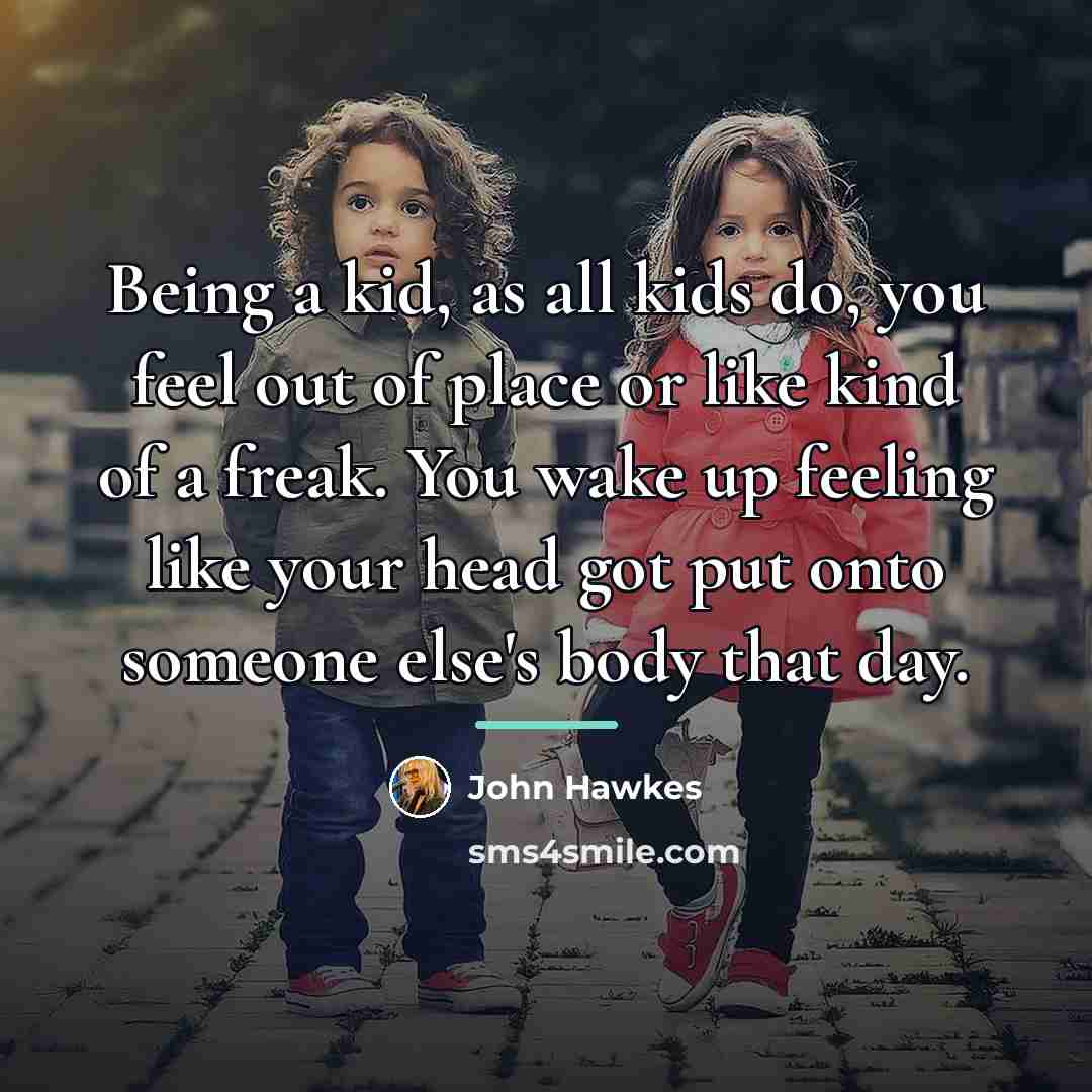 “Being a kid, as all kids do, you feel out…” quote by John Hawkes
