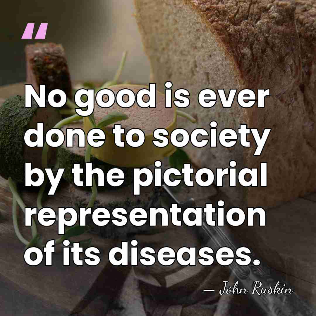 No good is ever done to society by the pictorial representation of&hellip; - John Ruskin