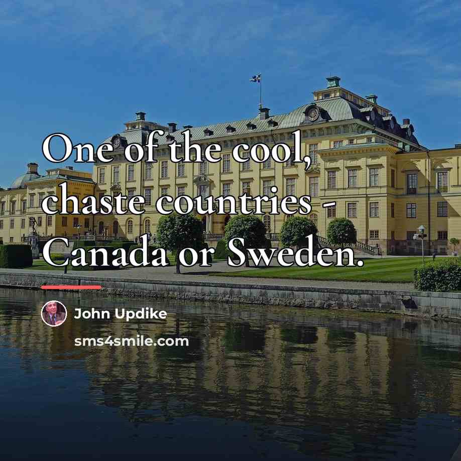 “One of the cool, chaste countries - Canada or Sweden.…” quote by John Updike