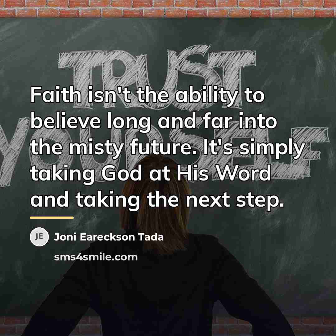 “Faith isn't the ability to believe long and far into…” quote by Joni Eareckson Tada