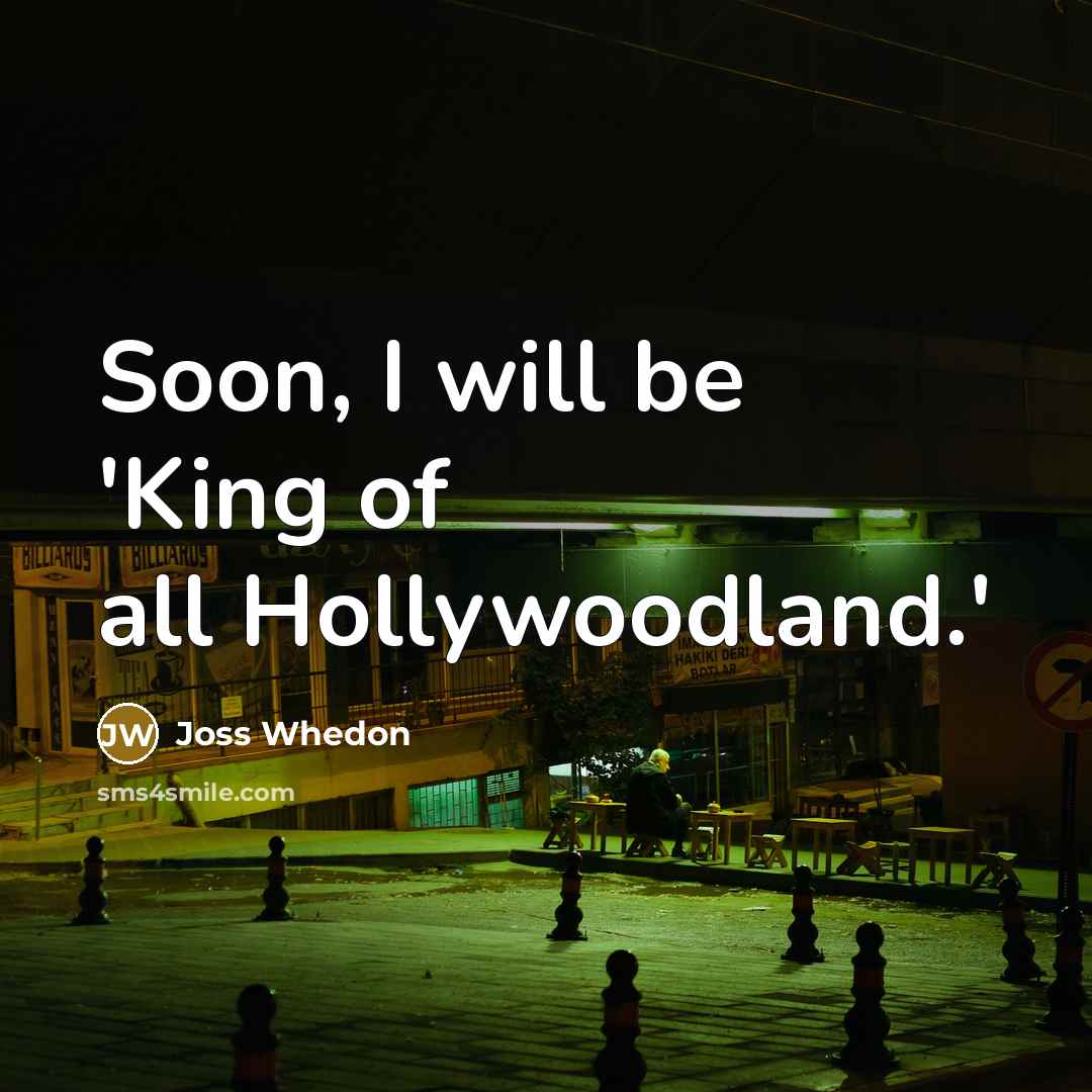 “Soon, I will be 'King of all Hollywoodland.'…” quote by Joss Whedon