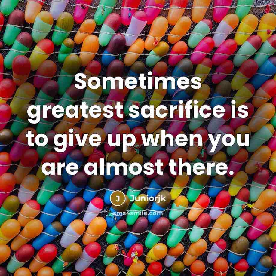 “Sometimes greatest sacrifice is to give up when you are…” quote by Juniorjk