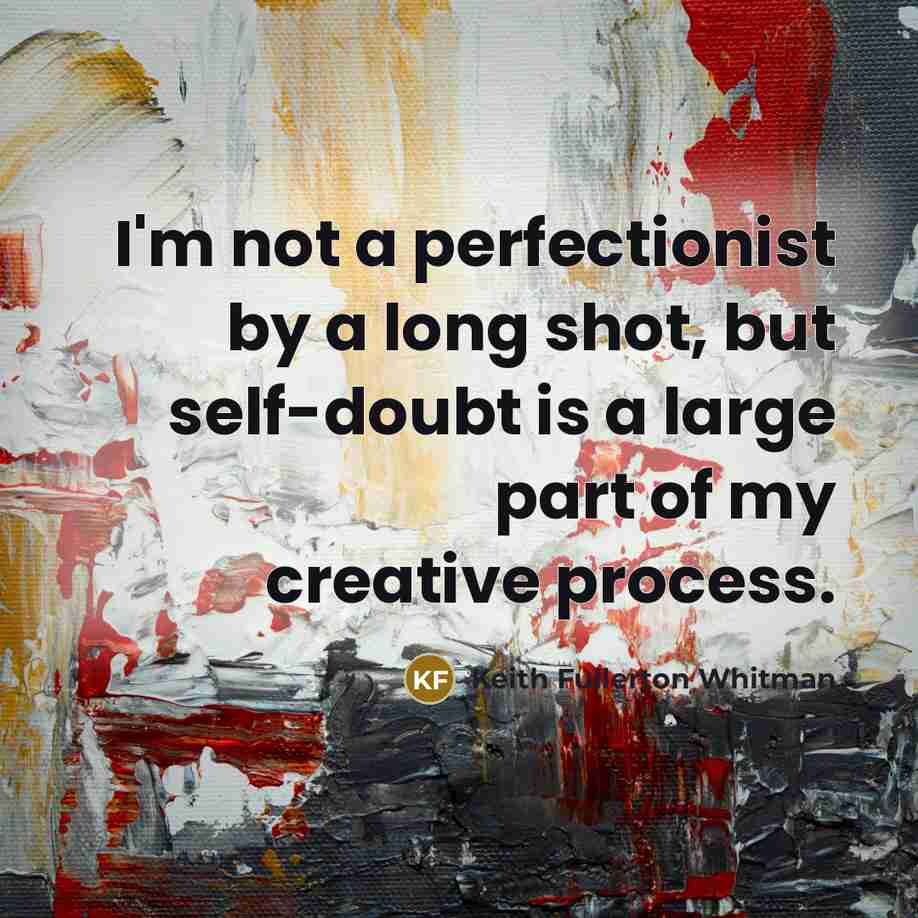 “I'm not a perfectionist by a long shot, but self-doubt…” quote by Keith Fullerton Whitman