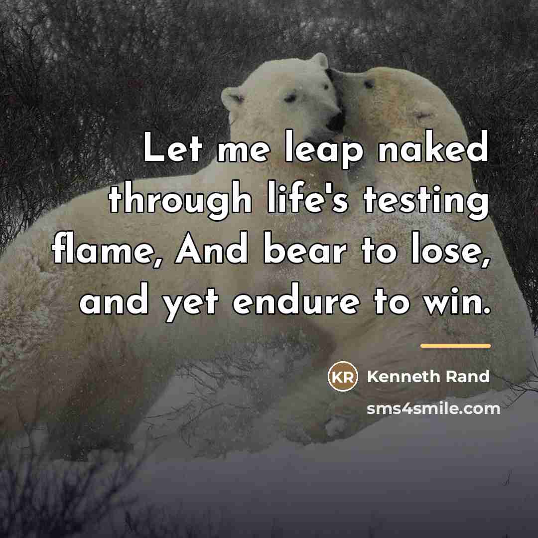 “Let me leap naked through life's testing flame, And bear…” quote by Kenneth Rand