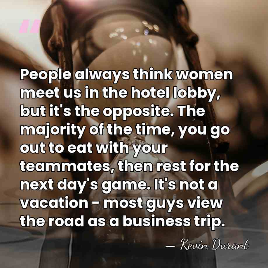 People always think women meet us in the hotel lobby, but it's&hellip; - Kevin Durant