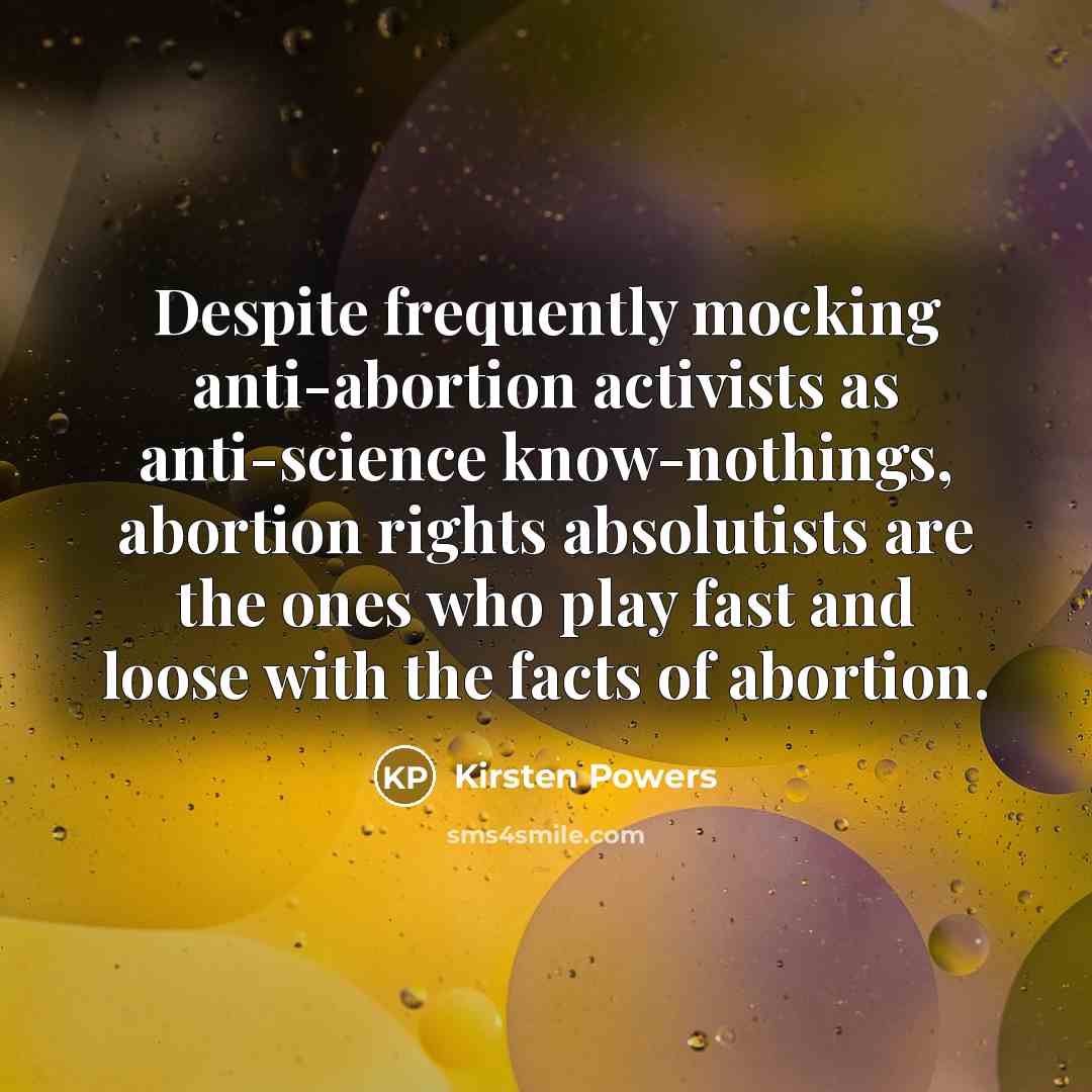“Despite frequently mocking anti-abortion activists as anti-science know-nothings, abortion rights…” quote by Kirsten Powers