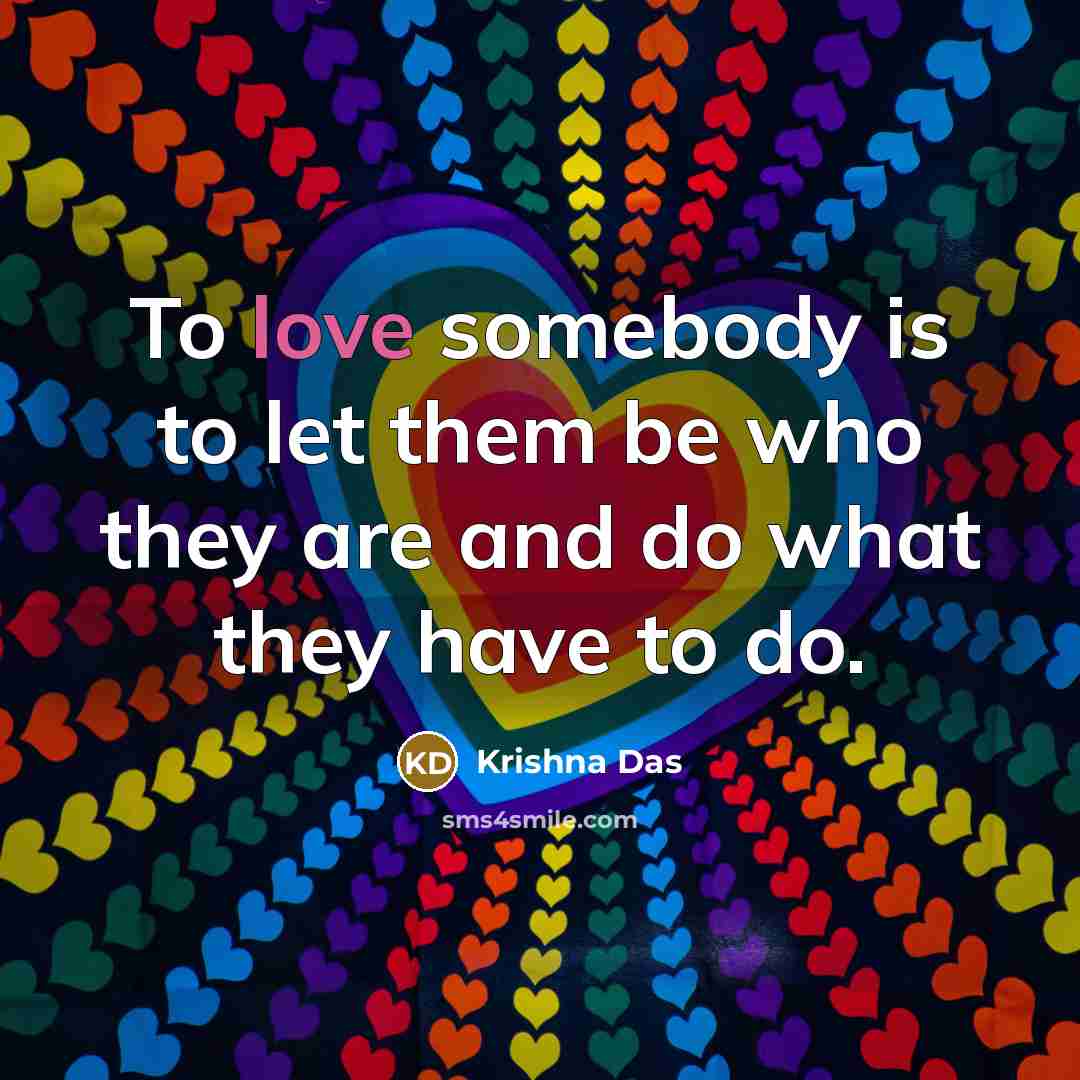 “To love somebody is to let them be who they…” quote by Krishna Das