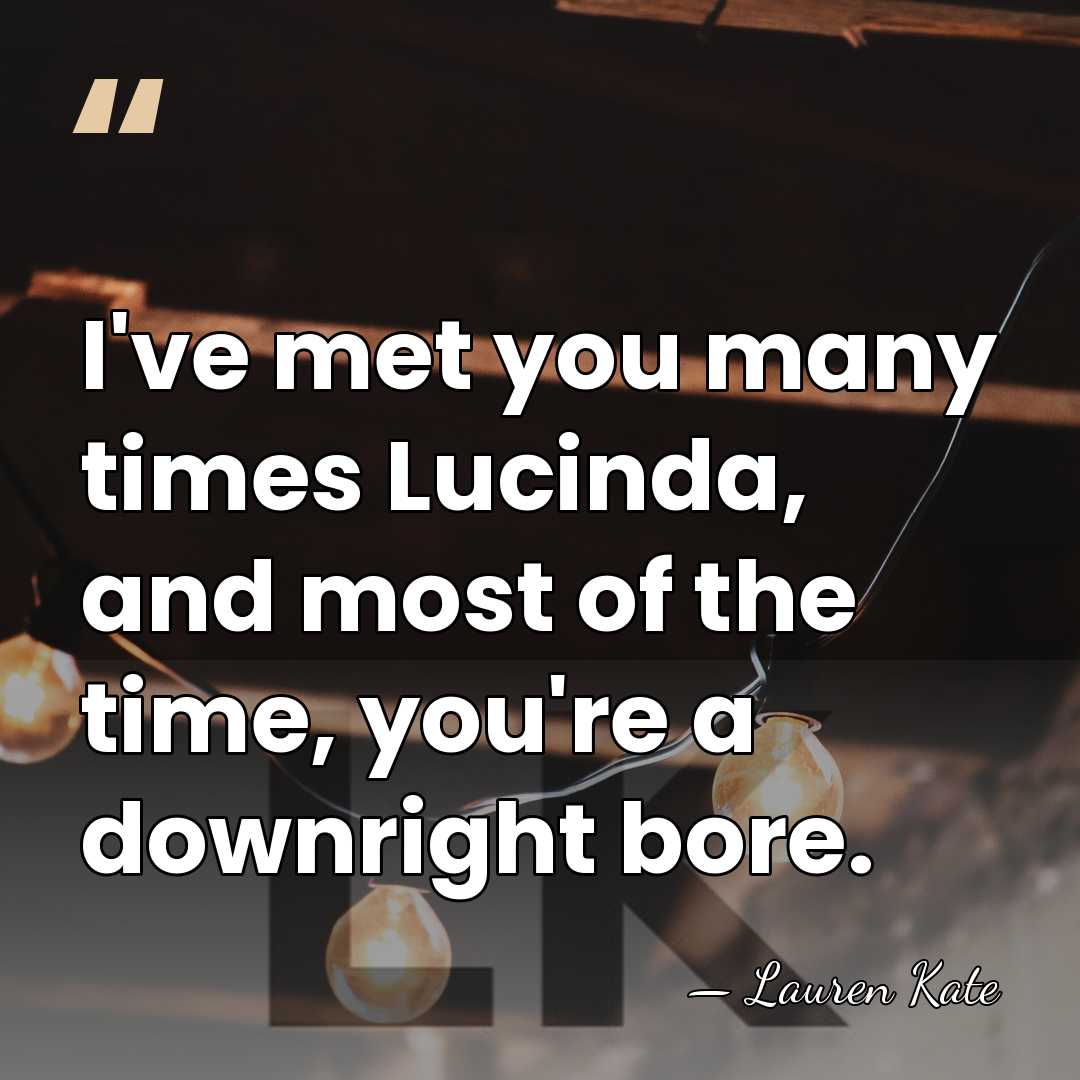 I've met you many times Lucinda, and most of the time, you're&hellip; - Lauren Kate