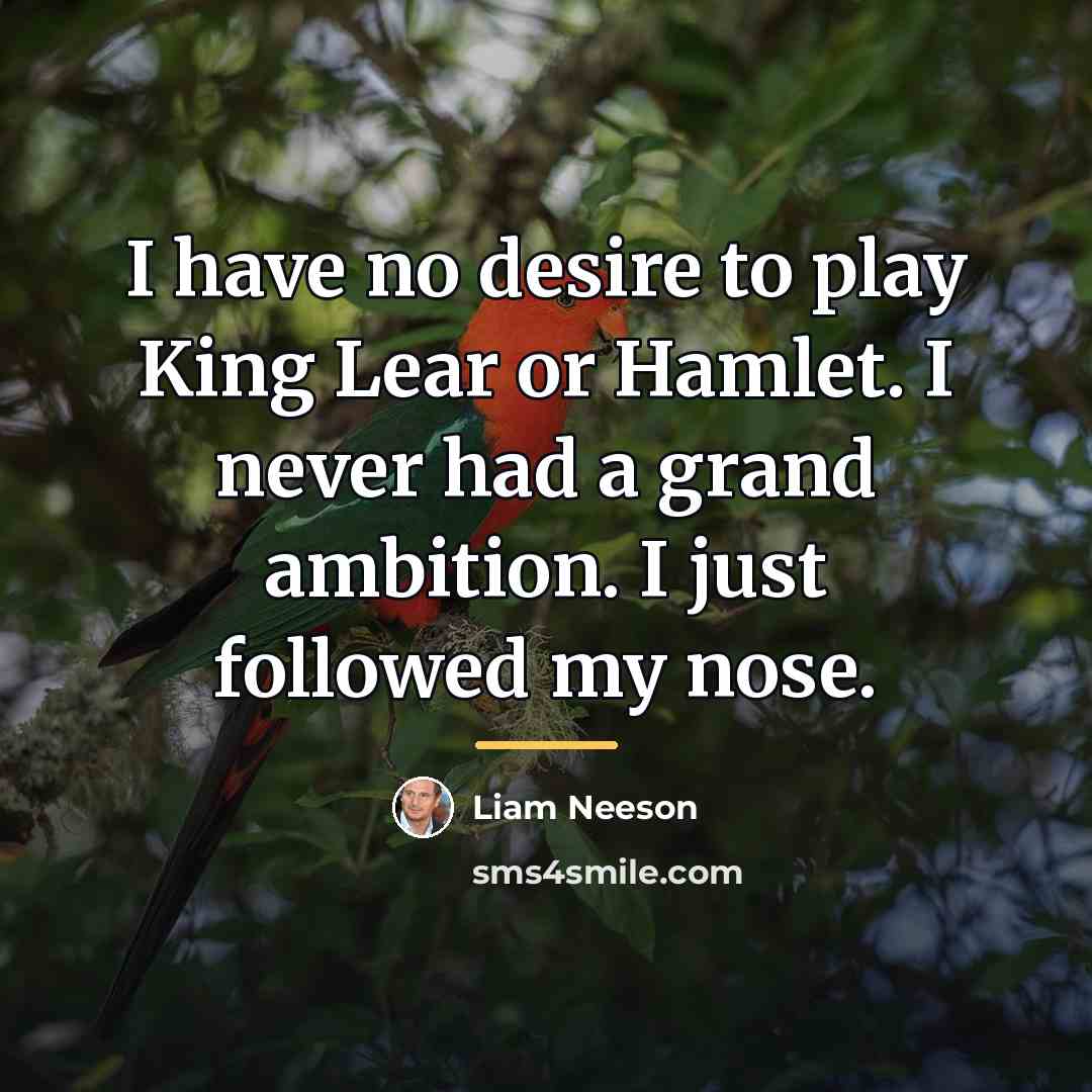 “I have no desire to play King Lear or Hamlet.…” quote by Liam Neeson