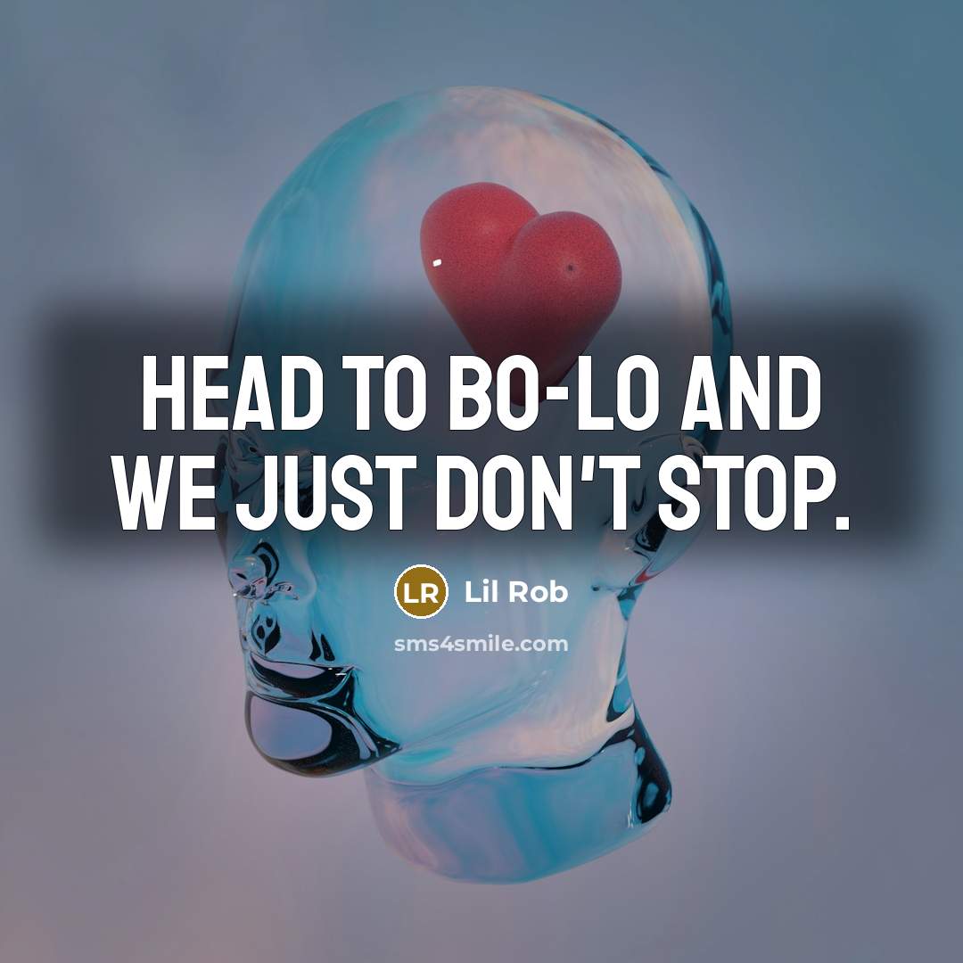 “Head to bo-lo and we just don't stop.…” quote by Lil Rob