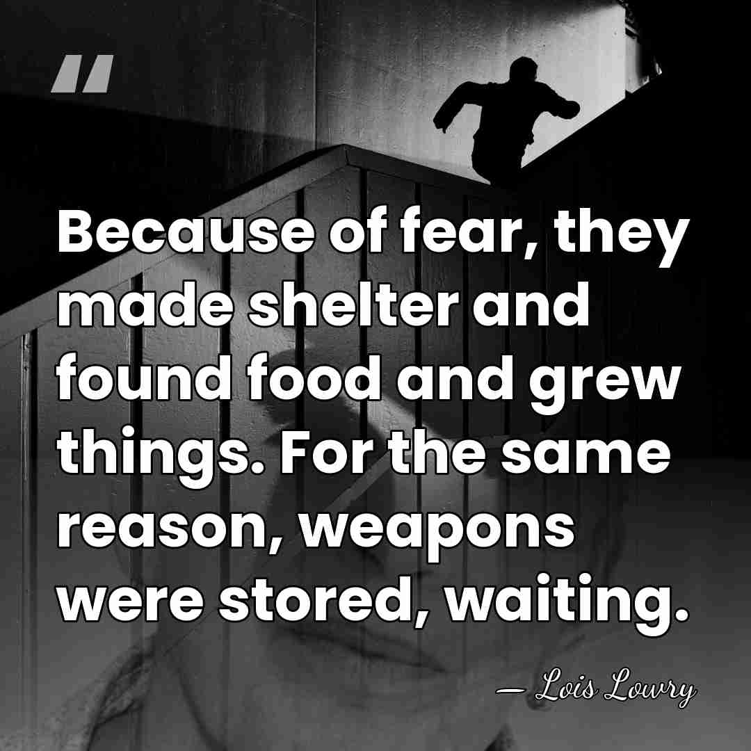 Because of fear, they made shelter and found food and grew things.&hellip; - Lois Lowry
