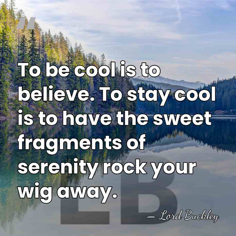 To be cool is to believe. To stay cool is to have&hellip; - Lord Buckley