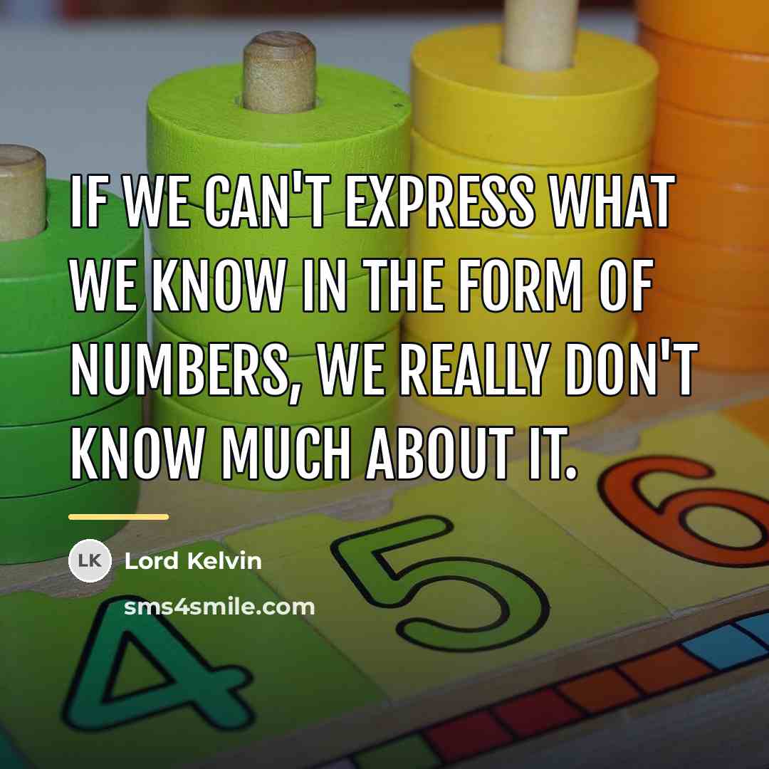 “If we can't express what we know in the form…” quote by Lord Kelvin