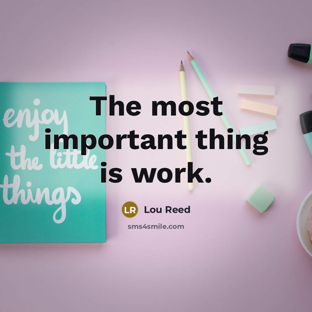 “The most important thing is work.…” quote by Lou Reed