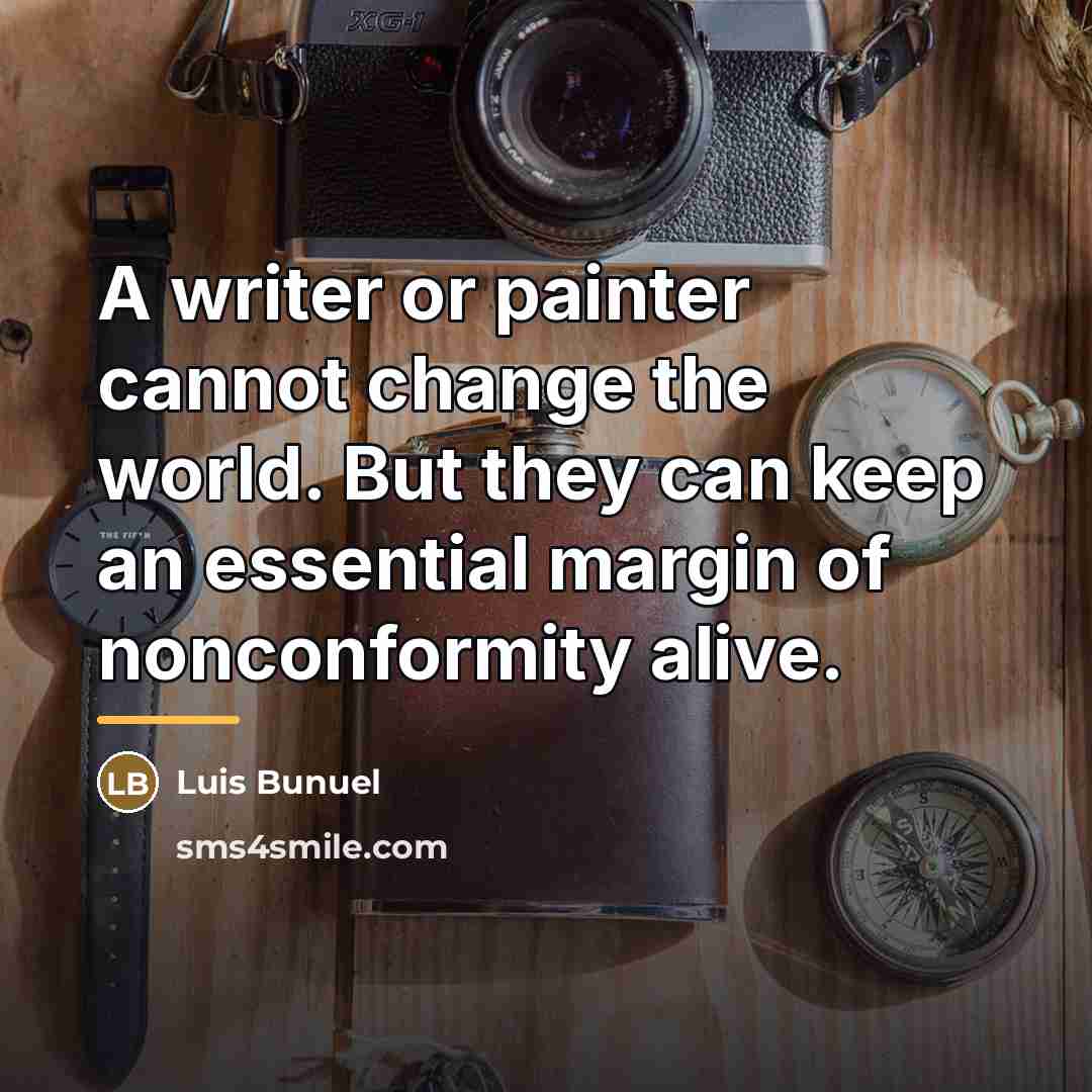 “A writer or painter cannot change the world. But they…” quote by Luis Bunuel