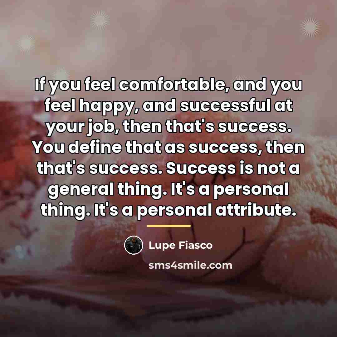 “If you feel comfortable, and you feel happy, and successful…” quote by Lupe Fiasco