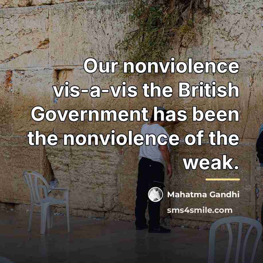 “Our nonviolence vis-а-vis the British Government has been the nonviolence…” quote by Mahatma Gandhi