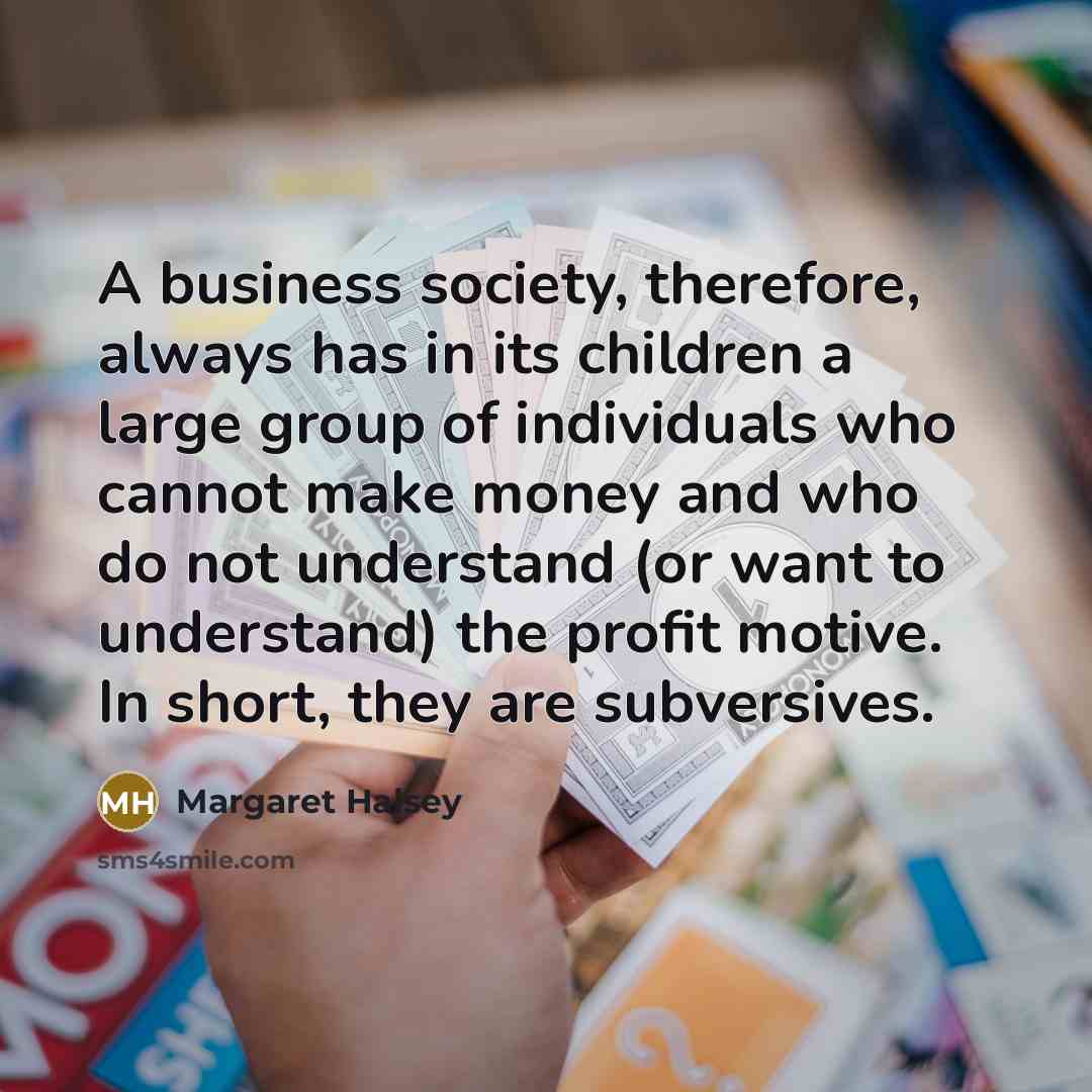 “A business society, therefore, always has in its children a…” quote by Margaret Halsey