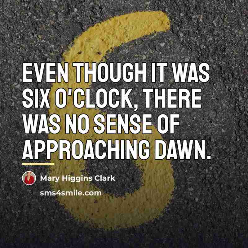 “Even though it was six o'clock, there was no sense…” quote by Mary Higgins Clark