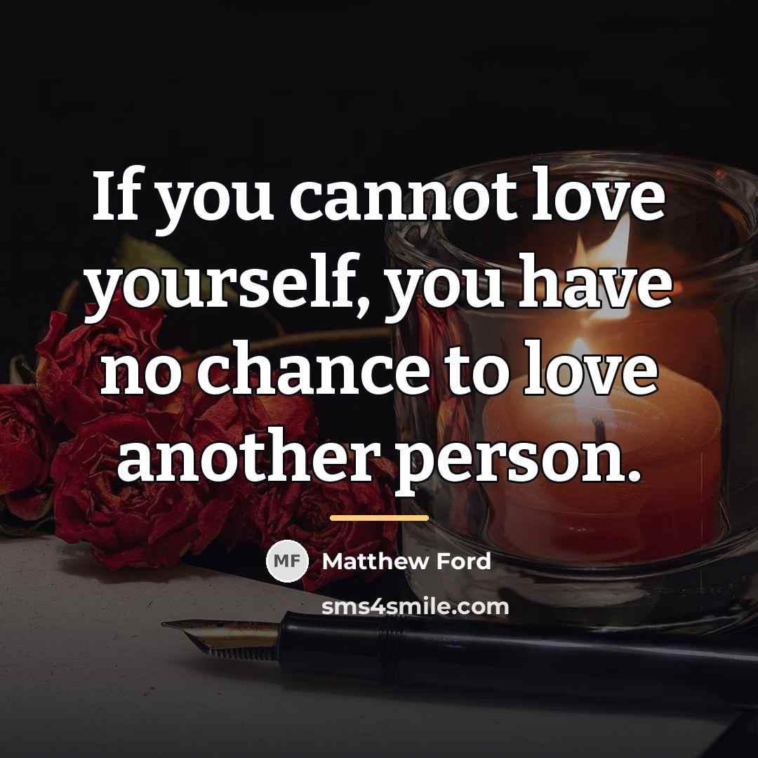 “If you cannot love yourself, you have no chance to…” quote by Matthew Ford