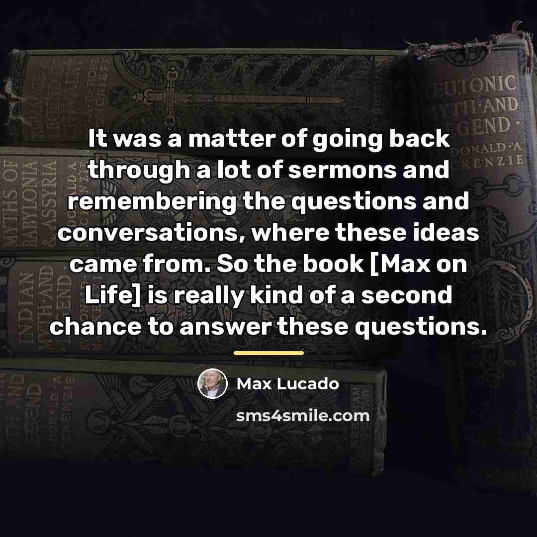 “It was a matter of going back through a lot…” quote by Max Lucado