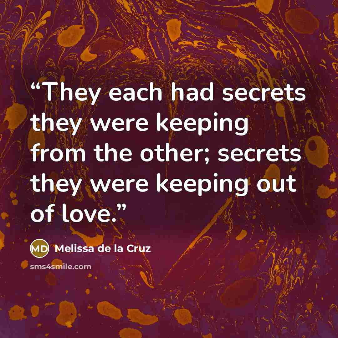 “They each had secrets they were keeping from the other; secrets they were keeping out of love.” quote by Melissa de la Cruz