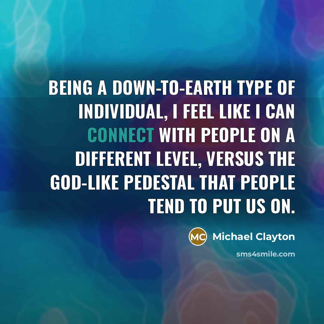 “Being a down-to-earth type of individual, I feel like I…” quote by Michael Clayton