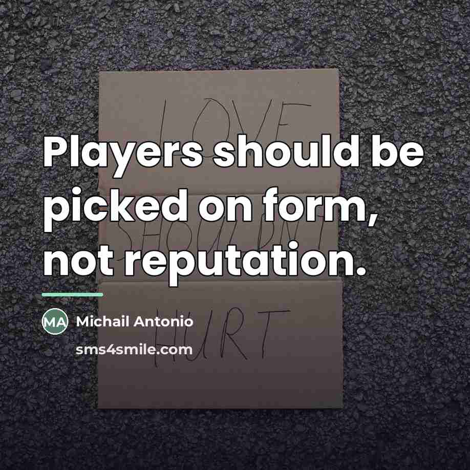 “Players should be picked on form, not reputation.…” quote by Michail Antonio