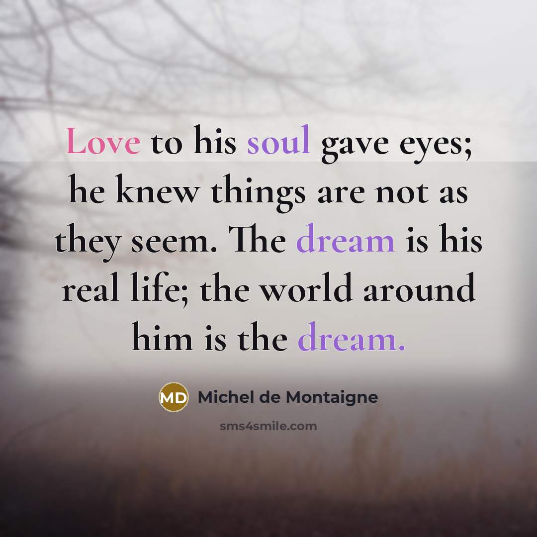 “Love to his soul gave eyes; he knew things are…” quote by Michel de Montaigne