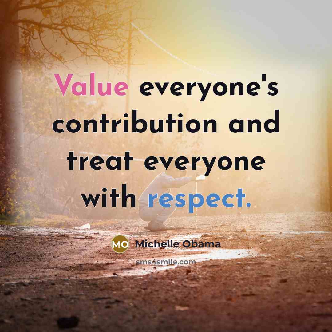 “Value everyone's contribution and treat everyone with respect.…” quote by Michelle Obama