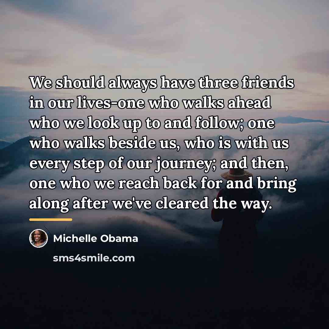 “We should always have three friends in our lives-one who…” quote by Michelle Obama