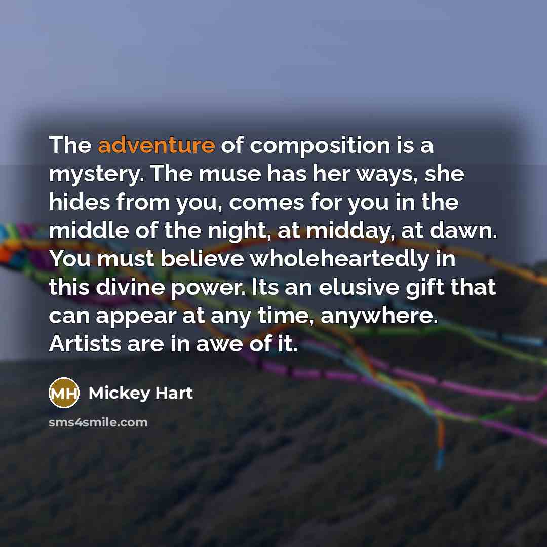 “The adventure of composition is a mystery. The muse has…” quote by Mickey Hart