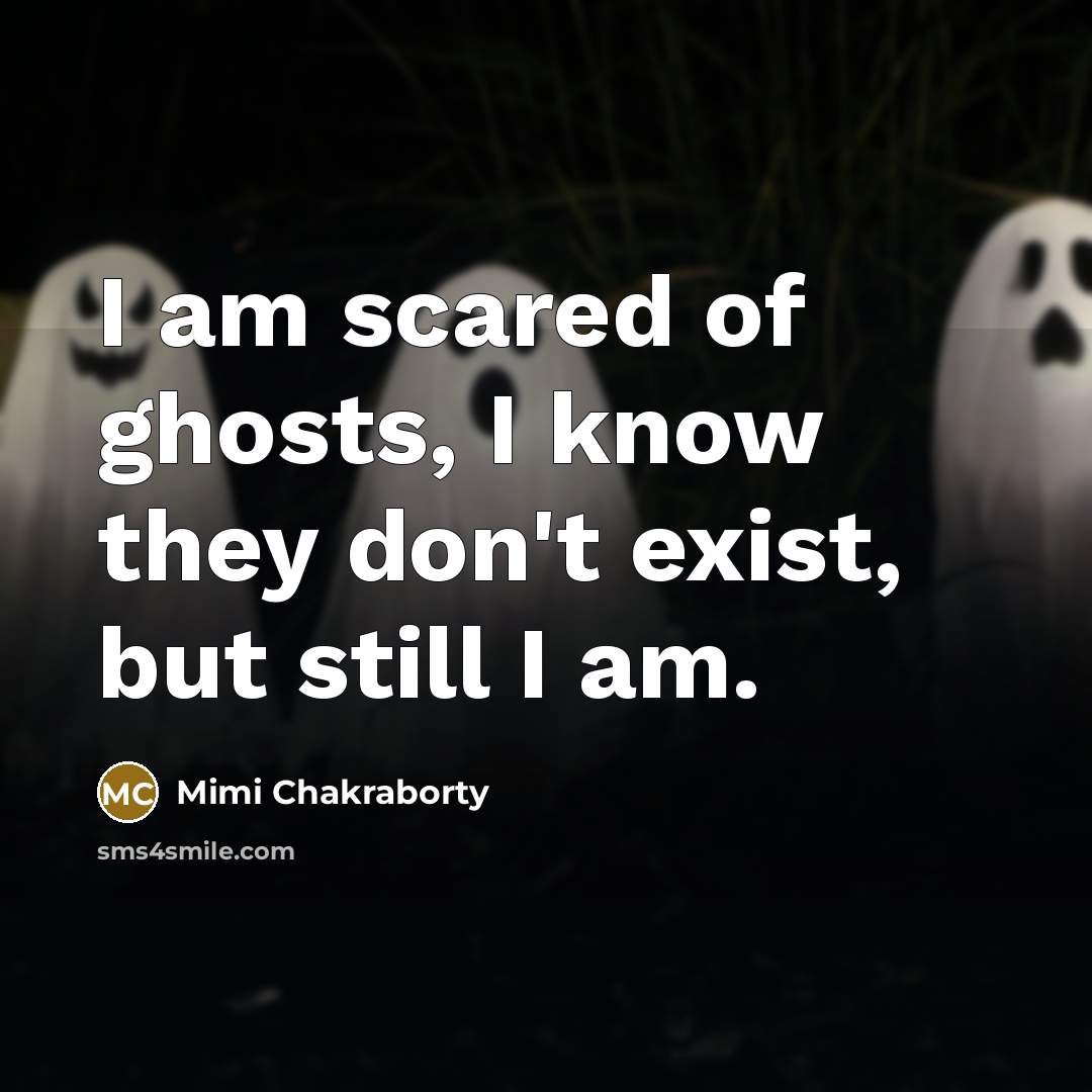 “I am scared of ghosts, I know they don't exist,…” quote by Mimi Chakraborty