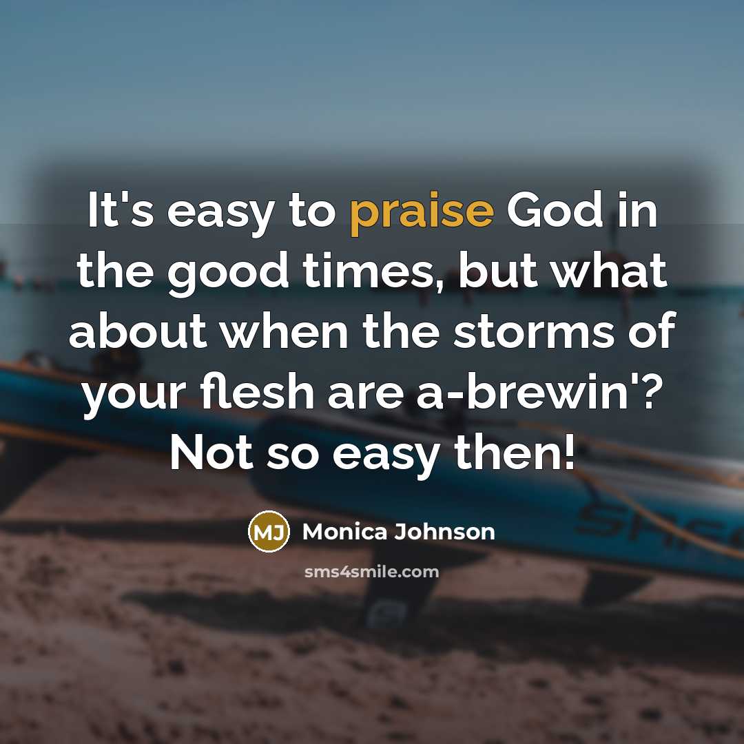 “It's easy to praise God in the good times, but…” quote by Monica Johnson