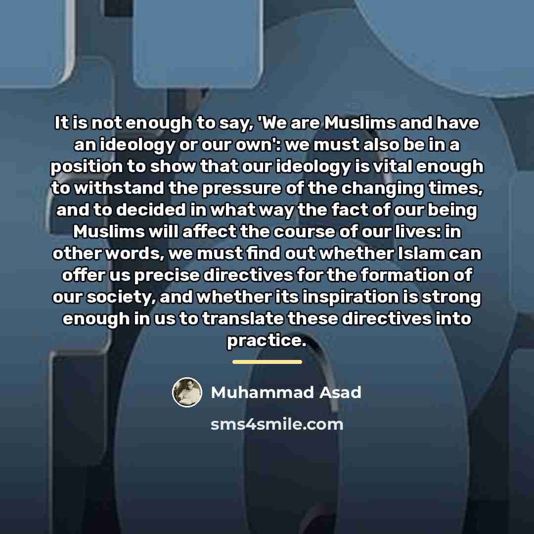 “It is not enough to say, 'We are Muslims and…” quote by Muhammad Asad